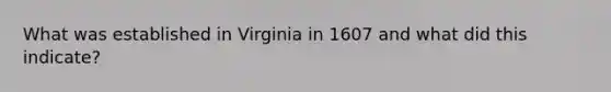 What was established in Virginia in 1607 and what did this indicate?