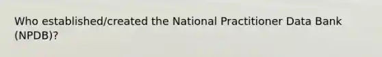 Who established/created the National Practitioner Data Bank (NPDB)?