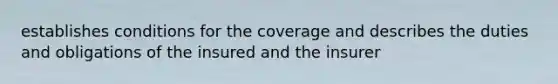 establishes conditions for the coverage and describes the duties and obligations of the insured and the insurer