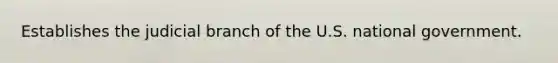 Establishes the judicial branch of the U.S. national government.