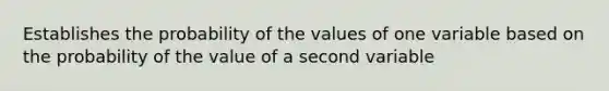 Establishes the probability of the values of one variable based on the probability of the value of a second variable