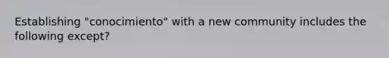 Establishing "conocimiento" with a new community includes the following except?