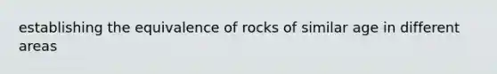 establishing the equivalence of rocks of similar age in different areas