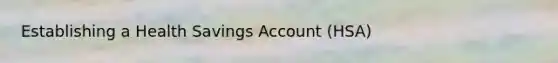 Establishing a Health Savings Account (HSA)