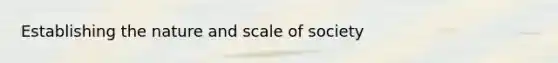 Establishing the nature and scale of society