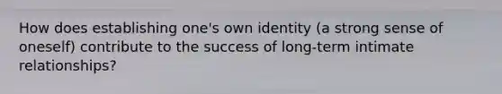 How does establishing one's own identity (a strong sense of oneself) contribute to the success of long-term intimate relationships?