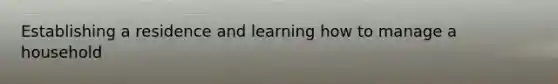 Establishing a residence and learning how to manage a household