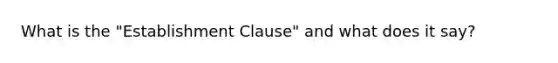 What is the "Establishment Clause" and what does it say?