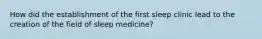 How did the establishment of the first sleep clinic lead to the creation of the field of sleep medicine?