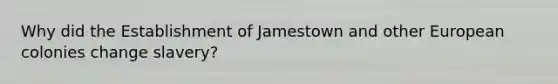 Why did the Establishment of Jamestown and other European colonies change slavery?