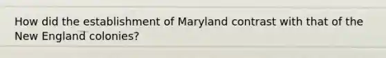 How did the establishment of Maryland contrast with that of the <a href='https://www.questionai.com/knowledge/kmDJmIr2by-new-england-colonies' class='anchor-knowledge'>new england colonies</a>?