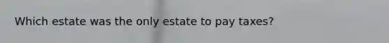 Which estate was the only estate to pay taxes?