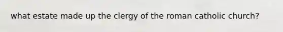 what estate made up the clergy of the roman catholic church?