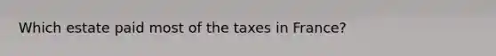 Which estate paid most of the taxes in France?