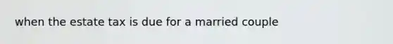 when the estate tax is due for a married couple