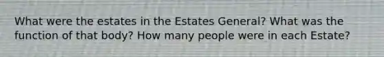 What were the estates in the Estates General? What was the function of that body? How many people were in each Estate?