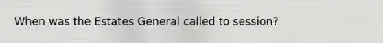 When was the Estates General called to session?