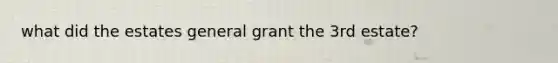 what did the estates general grant the 3rd estate?