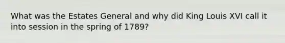 What was the Estates General and why did King Louis XVI call it into session in the spring of 1789?