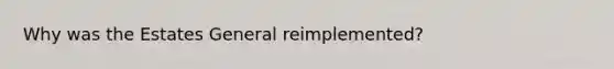 Why was the Estates General reimplemented?