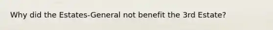Why did the Estates-General not benefit the 3rd Estate?