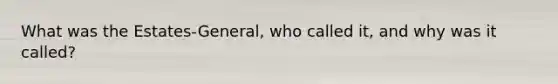 What was the Estates-General, who called it, and why was it called?