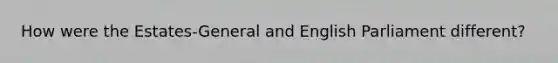 How were the Estates-General and English Parliament different?