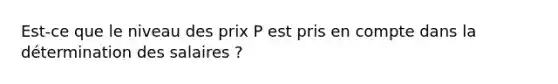 Est-ce que le niveau des prix P est pris en compte dans la détermination des salaires ?