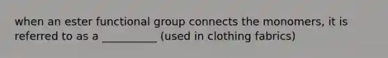 when an ester functional group connects the monomers, it is referred to as a __________ (used in clothing fabrics)