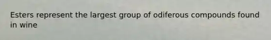 Esters represent the largest group of odiferous compounds found in wine