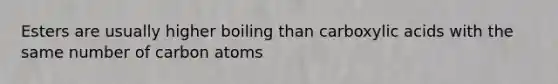 Esters are usually higher boiling than carboxylic acids with the same number of carbon atoms