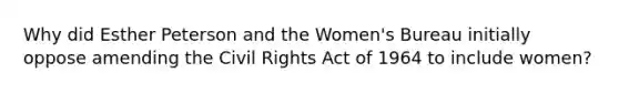 Why did Esther Peterson and the Women's Bureau initially oppose amending the Civil Rights Act of 1964 to include women?