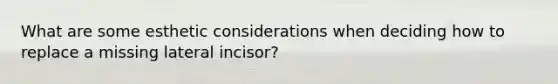 What are some esthetic considerations when deciding how to replace a missing lateral incisor?