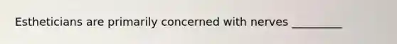 Estheticians are primarily concerned with nerves _________