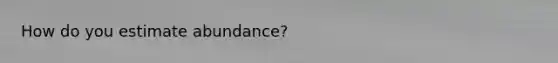 How do you estimate abundance?