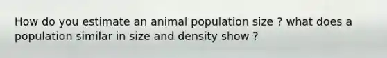 How do you estimate an animal population size ? what does a population similar in size and density show ?