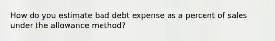 How do you estimate bad debt expense as a percent of sales under the allowance method?