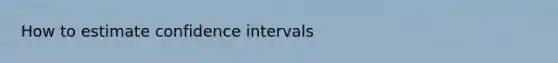 How to estimate confidence intervals