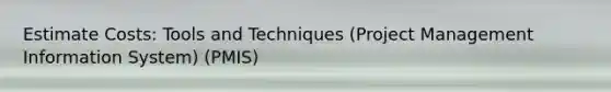 Estimate Costs: Tools and Techniques (Project Management Information System) (PMIS)
