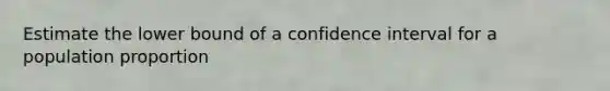 Estimate the lower bound of a confidence interval for a population proportion