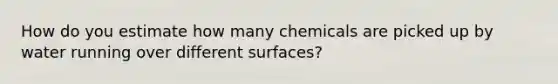 How do you estimate how many chemicals are picked up by water running over different surfaces?