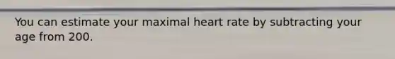 You can estimate your maximal heart rate by subtracting your age from 200.