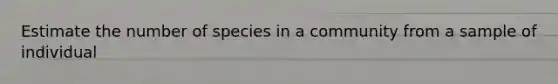 Estimate the number of species in a community from a sample of individual