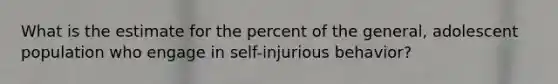 What is the estimate for the percent of the general, adolescent population who engage in self-injurious behavior?