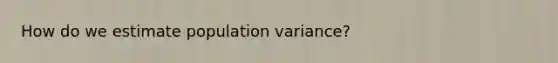 How do we estimate population variance?