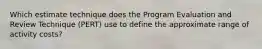 Which estimate technique does the Program Evaluation and Review Technique (PERT) use to define the approximate range of activity costs?