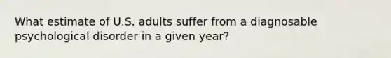 What estimate of U.S. adults suffer from a diagnosable psychological disorder in a given year?