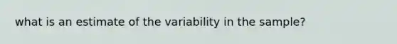 what is an estimate of the variability in the sample?