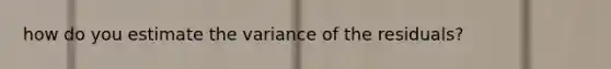 how do you estimate the variance of the residuals?