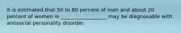 It is estimated that 50 to 80 percent of men and about 20 percent of women in __________________ may be diagnosable with antisocial personality disorder.